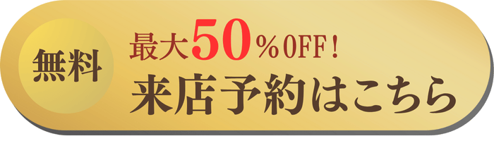 最大50%OFF！無料来店予約はこちら