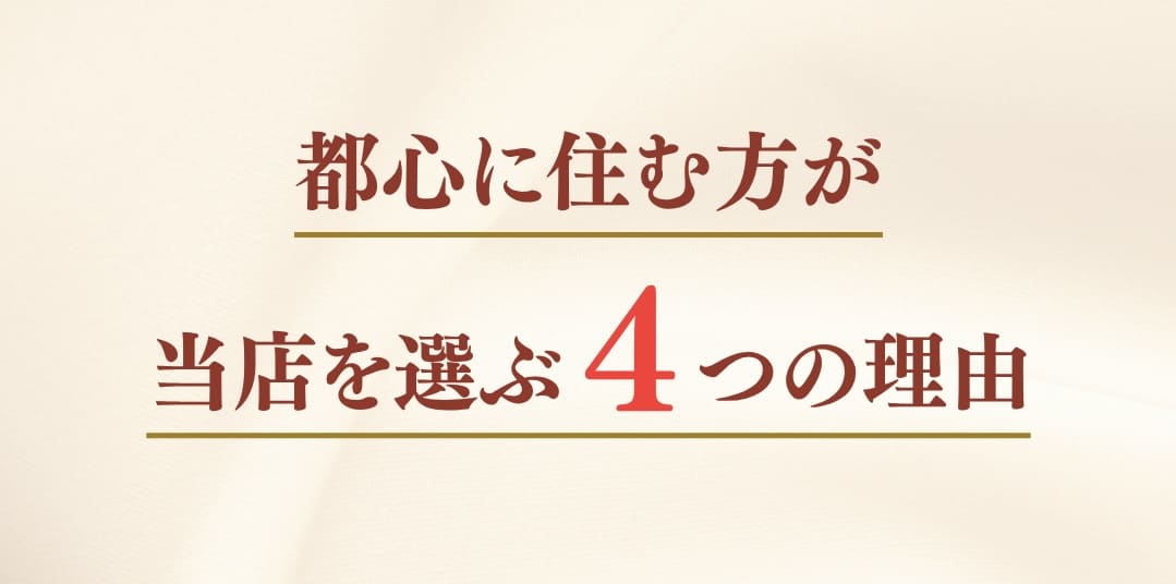 都心に住む方が当店を選ぶ4つの理由